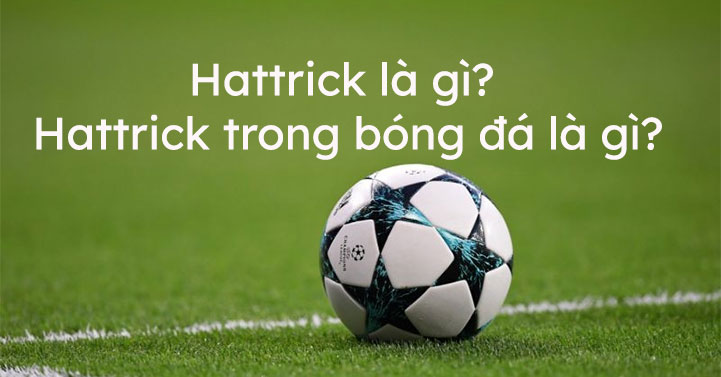 Định nghĩa về Hat-trick là gì